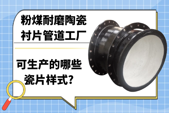 粉煤耐磨陶瓷衬片管道工厂可生产的哪些瓷片样式?[香蕉视频在线免费]